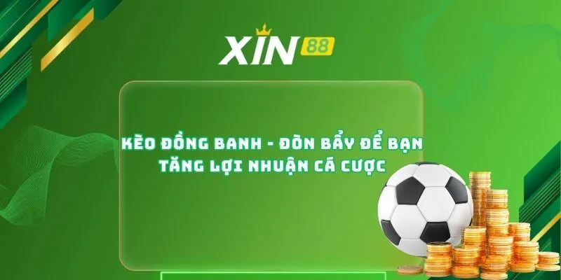 Kèo Đồng Banh - Đòn Bẩy Để Bạn Tăng Lợi Nhuận Cá Cược
